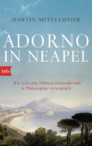 Adorno in Neapel: Wie sich eine Sehnsuchtslandschaft in Philosophie verwandelt von btb